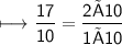 \begin{gathered}\\ \sf\longmapsto \frac{17}{10}=\frac{2×10}{1×10}\end{gathered}