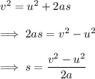 v^2 = u^2 + 2as \\\\\implies 2as = v^2 -u^2 \\\\\implies s = \dfrac{v^2 - u^2}{2a}