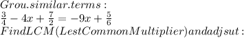 Grou. similar.terms:\\\frac{3}{4} -4x+\frac{7}{2} = -9x+\frac{5}{6} \\Find LCM (Lest Common Multiplier) and adjsut:\\