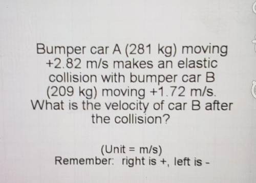 I NEED HELP

Bumper car A (281 kg) moving +2.82 m/s makes an elastic collision with bumper car B (