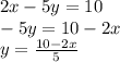 2x -5y = 10\\-5y = 10 - 2x\\y = \frac{10 - 2x}{5}