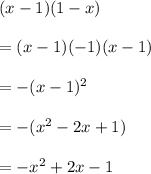 (x-1) (1-x)\\\\=(x-1)(-1)(x-1)\\\\=-(x-1)^2\\\\=-(x^2- 2x +1)\\\\=-x^2+2x-1