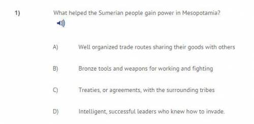 What helped the Sumerian people gain power in Mesopotamia?

A) Well organized trade routes sharing