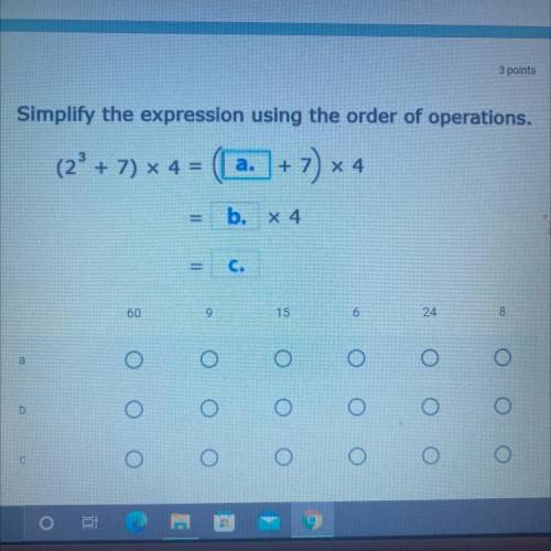 Simplify the expression using the order of operations.

(2° + 7) * 4 = ( a. + 7) * 4
x4
a.
b. x4
C