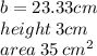 b = 23.33cm \\ height \: 3cm \\ area \: 35 \:  {cm}^{2}  \\