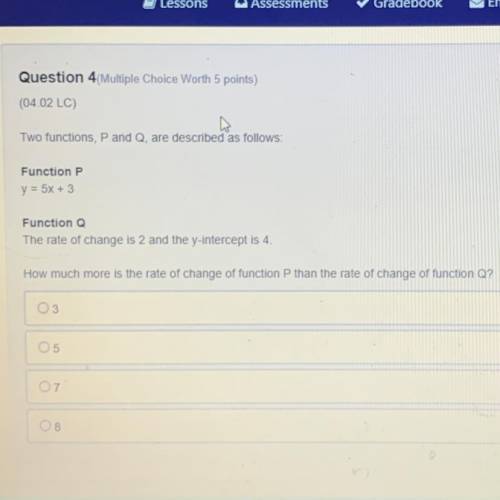 Question 4 Multiple Choice Worth 5 points)

(04.02 LC)
Two functions, P and Q, are described as fo