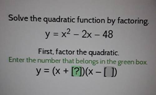 Solve the quadratic function by factoring. y = x2 - 2x - 48 First, factor the quadratic. Enter the