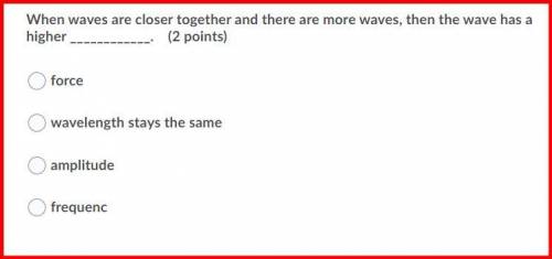 When waves are closer together and there are more waves, then the wave has a higher ____________.