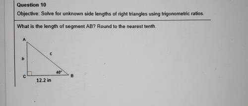Question 10help Objective: Solve for unknown side lengths of right triangles using trigonometric ra