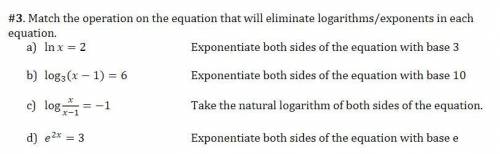 Help please!

#3. Match the operation on the equation that will eliminate logarithms/exponents in