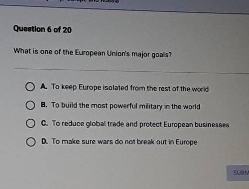 Question 6 of 20 What is one of the European Union's major goals? A. To keep Europe isolated from t