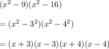 (x^2 -9)(x^2 -16)\\\\=(x^2 -3^2)(x^2 -4^2)\\\\=(x+3)(x-3)(x+4)(x-4)