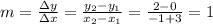 m = \frac{\Delta y}{\Delta x} = \frac{y_2 - y_1}{x_2 - x_1} = \frac{2-0}{-1+3} = 1