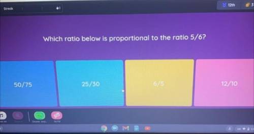 Which ratio below is proportional to the ratio 5/6?
