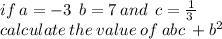 if \: a =  - 3 \:  \: b = 7 \: and \:  \:  c =  \frac{1}{3 \: }  \\ calculate \: the \: value \: of \: abc \:  + {b}^{2}