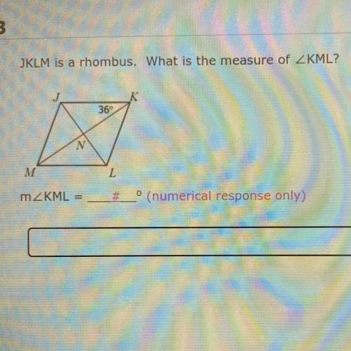JKLM is a rhombus. What is the measure of KML?

J
K
369
N
M
L
m2KML =
#
O
(numerical response only