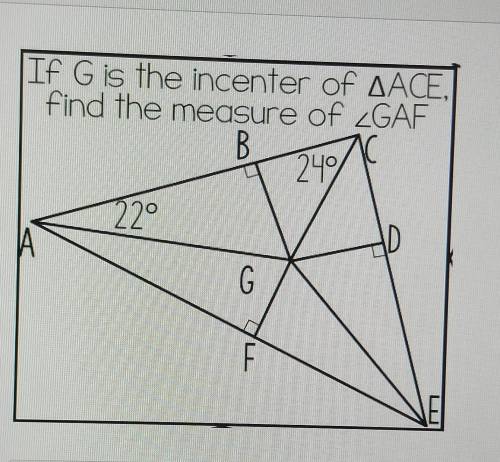 If G is the incenter of ACE, find the measure of GAF HELPP PLEASE