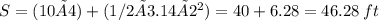 S=(10×4)+(1/2×3.14×2^2) = 40 + 6.28 = 46.28 \: ft