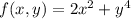 f(x,y)=2x^{2} +y^{4}