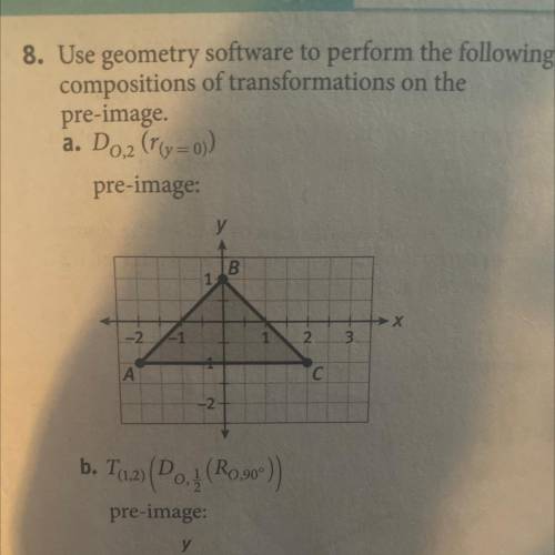 8. Use geometry software to perform the following

compositions of transformations on the
pre-imag