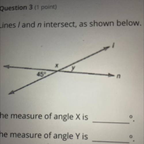 Lines/and n intersect, as shown below.

45
The measure of angle X is 135
The measure of angle Y is
