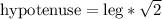 \text{hypotenuse} = \text{leg}*\sqrt{2}