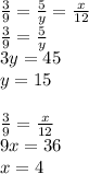 \frac{3}{9}  =  \frac{5}{y}   = \frac{x}{12}  \\  \frac{3}{9}  =  \frac{5}{y}  \\ 3y = 45 \\ y = 15 \\  \\  \frac{3}{9}  =  \frac{x}{12}  \\ 9x = 36 \\ x = 4