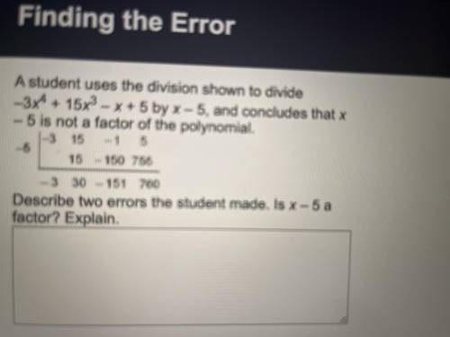 A student uses the division shown to divide -3x^4 + 15x^3 - x + 5 by x - 5, and concludes that x -5