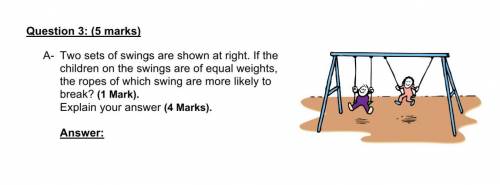 A-   Two sets of swings are shown at right. If the children on the swings are of equal weights, the