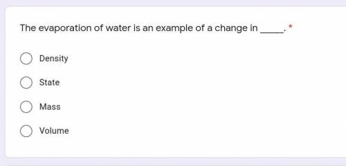 The evaporation of water is an example of a change in _____. *