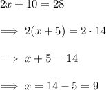 2x+10 =28\\\\\implies 2(x+5) = 2 \cdot 14\\\\\implies x+5 =14\\\\\implies x = 14 -5 = 9