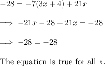 -28=-7(3x+4)+21x\\\\\implies -21x -28 +21x = -28\\\\\implies -28 =-28\\\\\text{The equation is true for all x.}