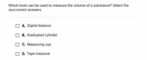 which tools can be used to measure the volume of a substance? select the two correct anwsers. pls a