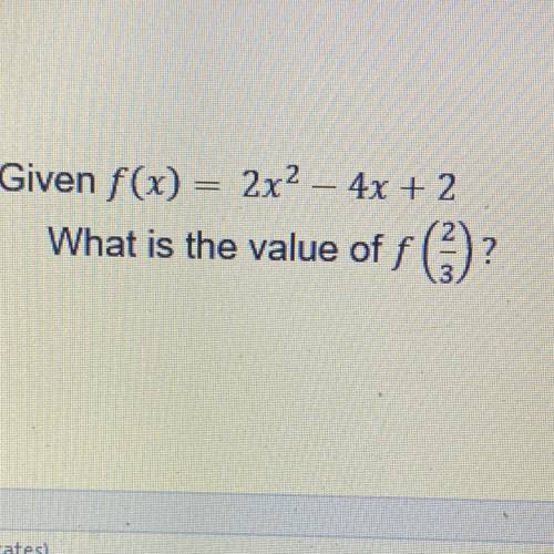 =Given f(x) = 2x2 - 4x + 2
What is tħe value of f(2/3)