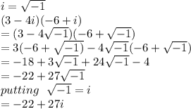 i =  \sqrt{ - 1}  \\ (3 - 4i)( - 6 + i) \\  = (3 - 4 \sqrt{ - 1} )( - 6 +  \sqrt{ - 1} ) \\  = 3( - 6 +  \sqrt{ - 1)}  - 4 \sqrt{ - 1} ( - 6 +  \sqrt{ - 1} ) \\  =  - 18 + 3 \sqrt{ - 1}  + 24 \sqrt{ - 1}  - 4 \\  =  - 22 + 27 \sqrt{ - 1} \\ putting \:  \:  \:  \sqrt{ - 1 }  = i \\  =  - 22 + 27i