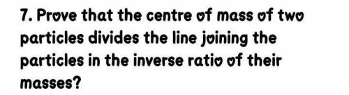 Prove that the centre of mass of two particles divides the line joining the particles in the inve
