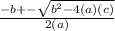 \frac{-b+-\sqrt{b^2-4(a)(c)} }{2(a)}