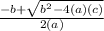 \frac{-b+\sqrt{b^2-4(a)(c)} }{2(a)}