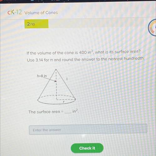 If the volume of the cone is 480 in?, what is its surface area?

Use 3.14 for it and round the ans