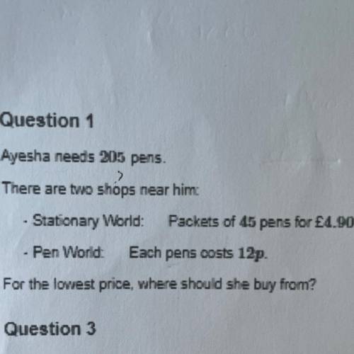Question 1

Ayesha needs 205 pens.
There are two shops near him
- Stationary World: Packets of 45