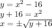 y=x^2-16\\y+16=x^2\\x=\pm\sqrt{y+16}