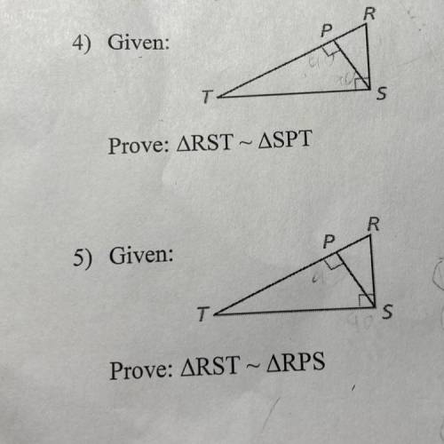 Prove: ARQS – AUTV

R
4) Given:
Р
7
S
Prove: ARST ~ ASPT
R
5) Given:
P
T
S
Prove: ARST ~ ARPS
PLEA