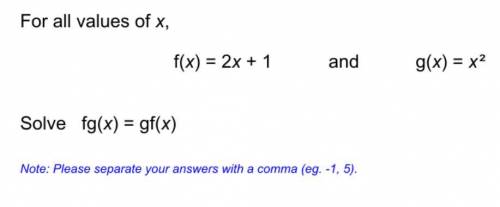 For all values of x, f(x)=2x+1 and g(x)=x^2. Solve fg(x)=gf(x). (Mathwatch)