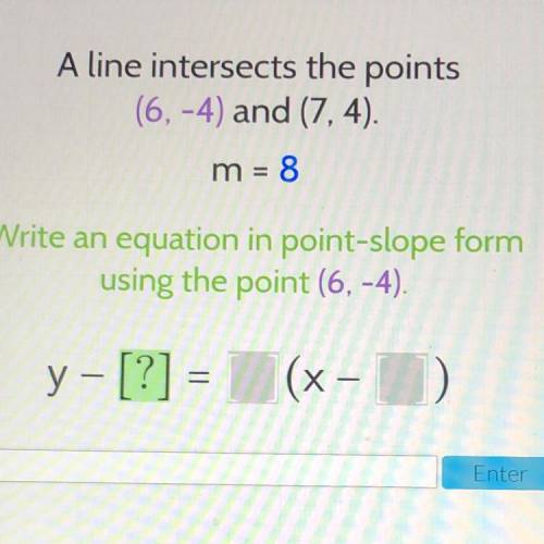 A line intersects the points

(6,-4) and (7,4).
m = 8
Write an equation in point-slope form
using