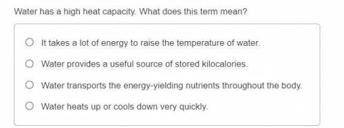 Please help me
Water has a high heat capacity. What does this term mean?