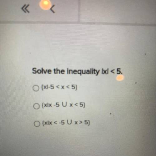 Solve the inequality Ixl <5.
[xl-5
[xlx -5 U x<5)
{XIX<-5 U x>5)
