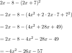 2x-8 - (2x+7)^2\\\\=2x-8 -(4x^2 + 2\cdot 2x \cdot 7 + 7^2)\\\\=2x-8-(4x^2 + 28x +49)\\\\=2x - 8 -4x^2-28x -49\\\\=-4x^2 -26x -57\\\\