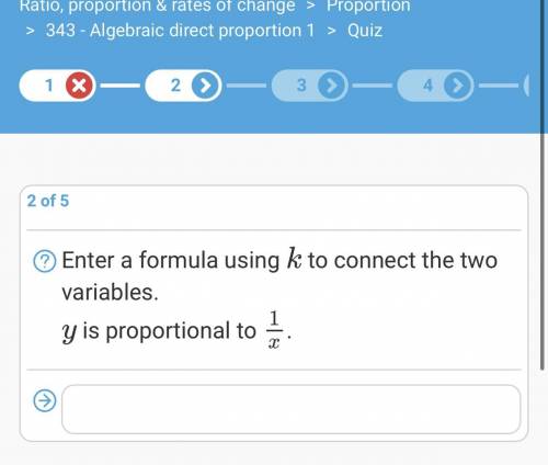 Enter a formula using k to connect the two variables. y is proportional to 1/x
