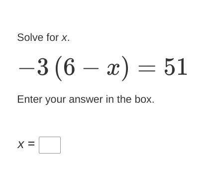 Solve for x.
−3(6−x)=51
Enter your answer in the box.