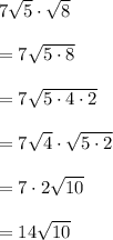 7\sqrt 5 \cdot \sqrt 8\\\\=7\sqrt{5\cdot 8}\\\\= 7 \sqrt{5\cdot 4 \cdot 2}\\\\=7\sqrt {4} \cdot \sqrt {5 \cdot 2}\\\\=7\cdot 2 \sqrt{10}\\\\=14\sqrt{10}